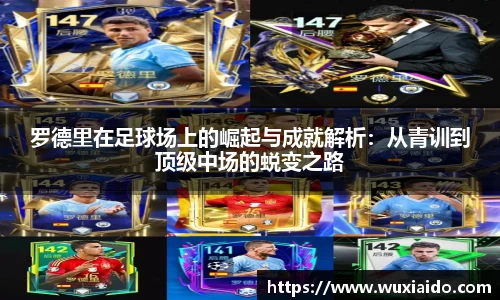 罗德里在足球场上的崛起与成就解析：从青训到顶级中场的蜕变之路